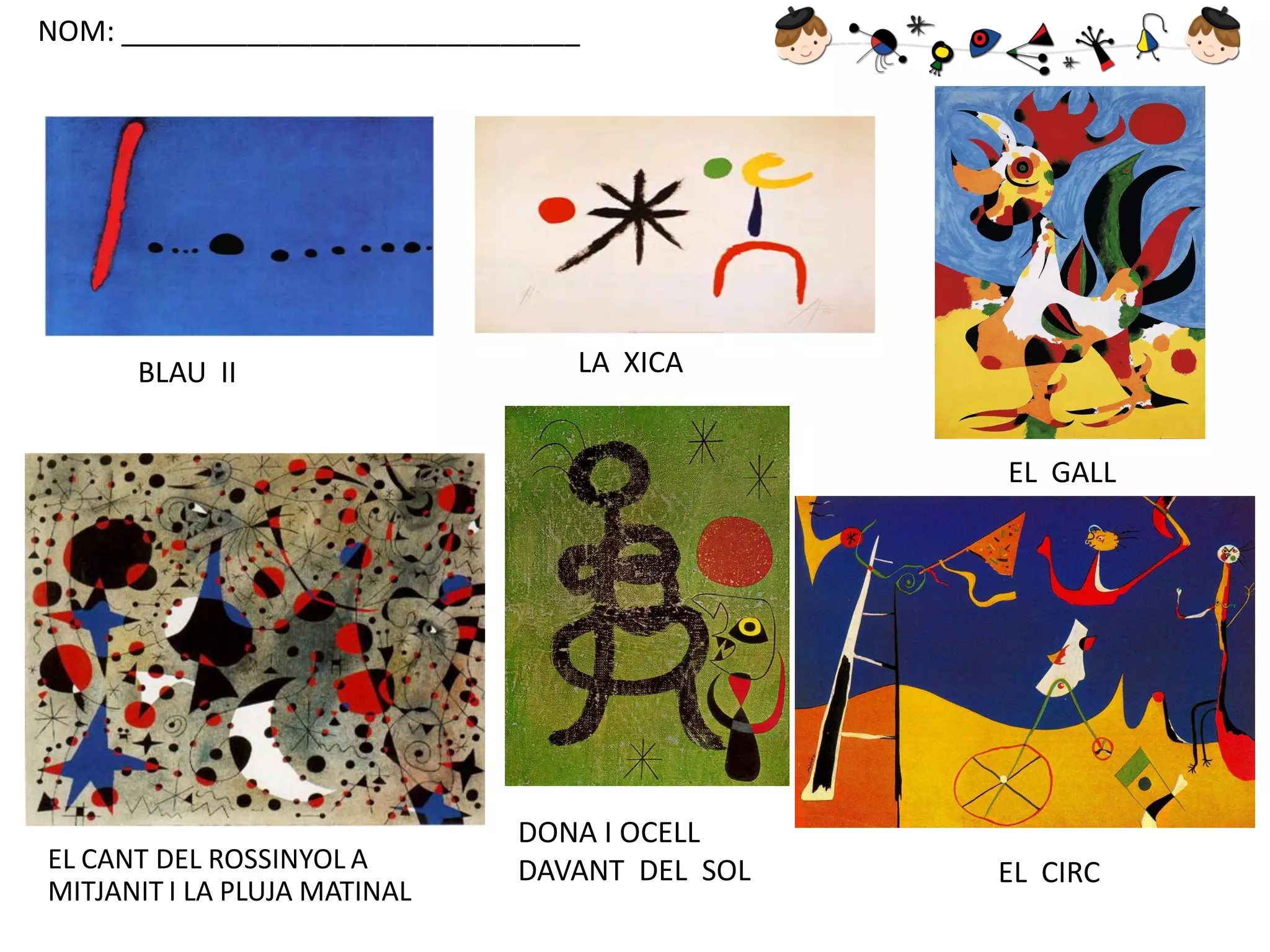 NOM: _____________________________

BLAU II

LA XICA
EL GALL

EL CANT DEL ROSSINYOL A
MITJANIT I LA PLUJA MATINAL

DONA I OCELL
DAVANT DEL SOL

EL CIRC

 