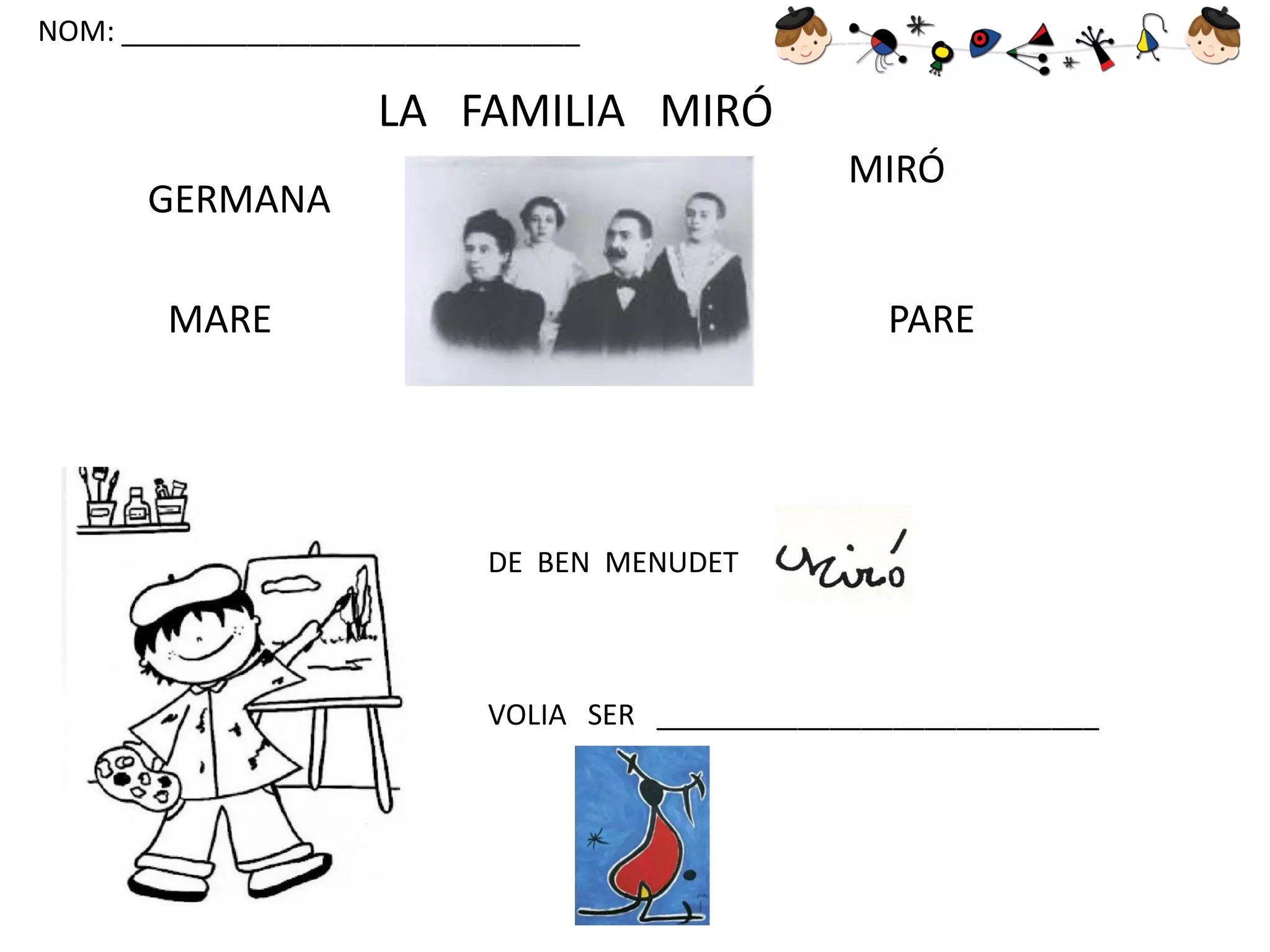 NOM: _____________________________

LA FAMILIA MIRÓ
MIRÓ

GERMANA
MARE

PARE

DE BEN MENUDET

VOLIA SER ____________________________

 