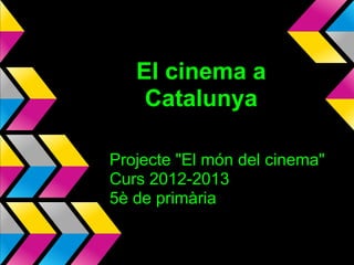 El cinema a
Catalunya
Projecte "El món del cinema"
Curs 2012-2013
5è de primària
 