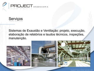 Serviços


Sistemas de Exaustão e Ventilação: projeto, execução,
elaboração de relatórios e laudos técnicos, inspeções,
manutenção.




                                           Copyright © Todos os direitos reservados. 2011
 