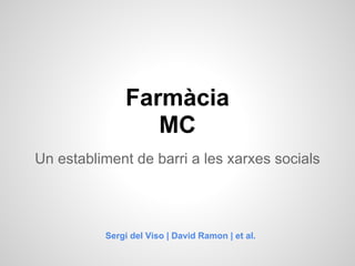 Farmàcia
MC
Un establiment de barri a les xarxes socials
Sergi del Viso | David Ramon | et al.
 