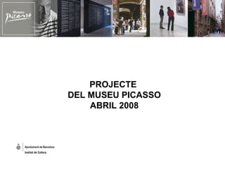 PROJECTE  DEL MUSEU PICASSO ABRIL 2008 