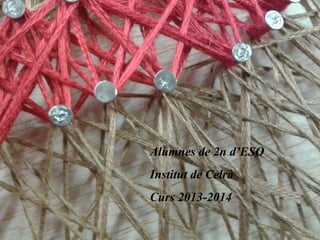 Alumnes de 2n d’ESO
Institut de Celrà
Curs 2013-2014