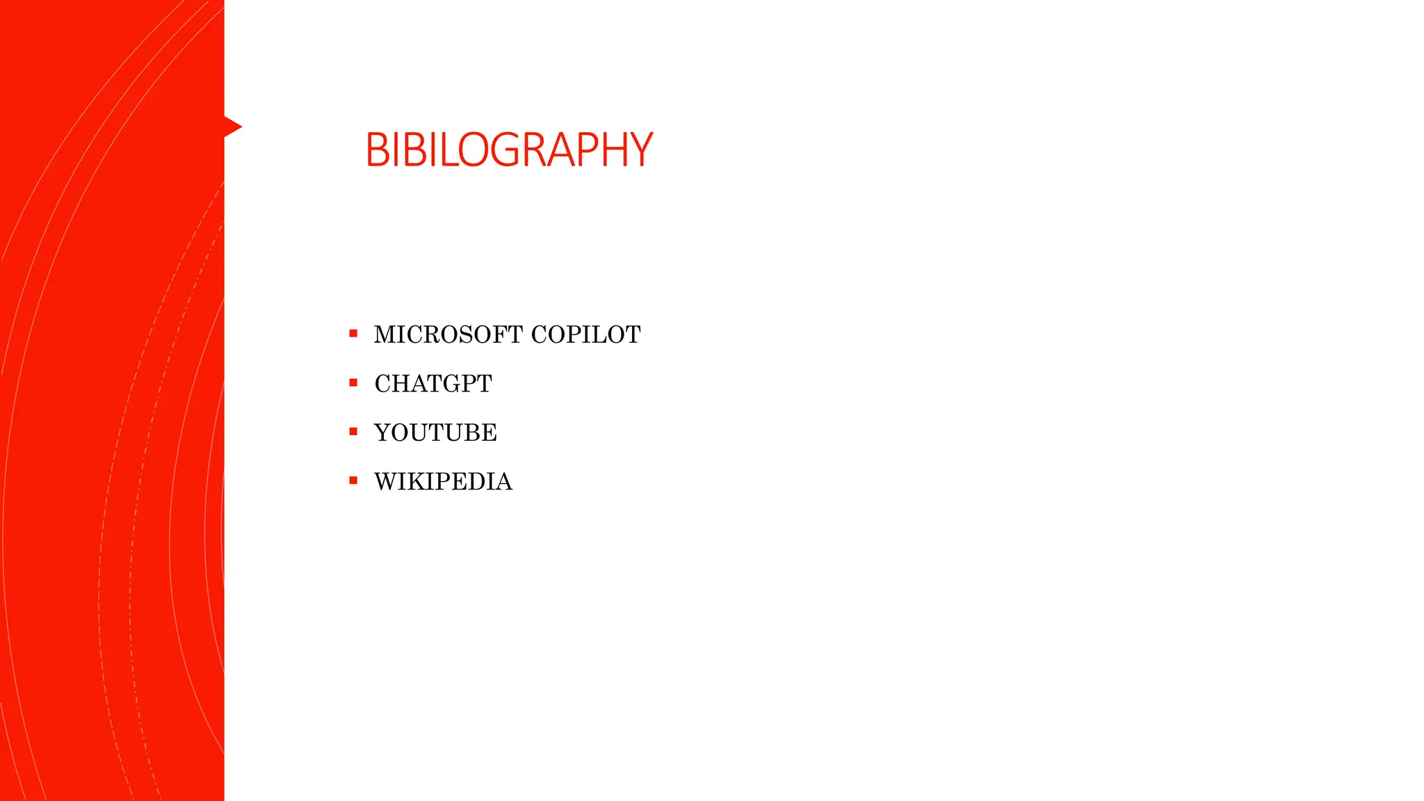 BIBILOGRAPHY
 MICROSOFT COPILOT
 CHATGPT
 YOUTUBE
 WIKIPEDIA
 