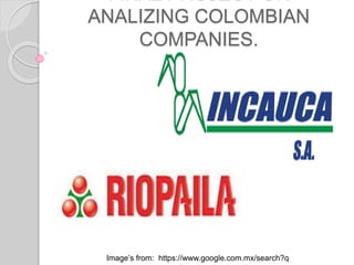 ANALIZING COLOMBIAN
COMPANIES.
Image’s from: https://www.google.com.mx/search?q
 