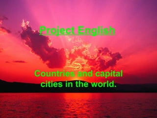 Project English



Countries and capital
 cities in the world.
 