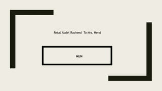 Retal Abdel Rasheed To Mrs. Hend
MUN
 