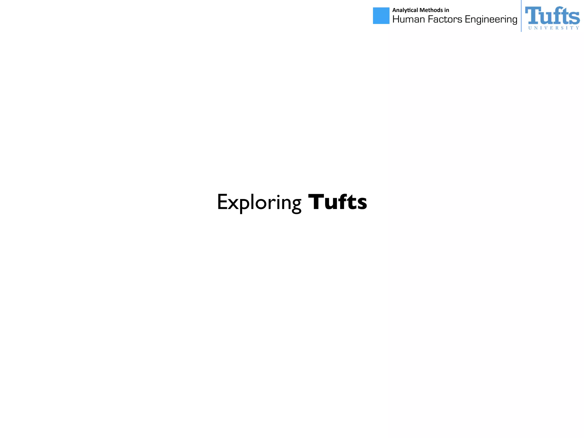 Analy&cal	
  Methods	
  in	
  
Human Factors Engineering
Exploring Tufts
 