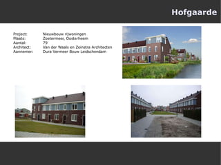 Hofgaarde Project:  Nieuwbouw rijwoningen Plaats:  Zoetermeer, Oosterheem Aantal:  79 Architect: Van der Waals en Zeinstra Architecten Aannemer:  Dura Vermeer Bouw Leidschendam 