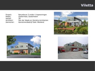 Viletta Project:  Nieuwbouw 2-onder-1-kapwoningen Plaats:  Zoetermeer, Oosterheem Aantal:  28 Architect: Van der Waals en Zeinstra Architecten Aannemer:  Aannemersbedrijf Gebr. Blokland 