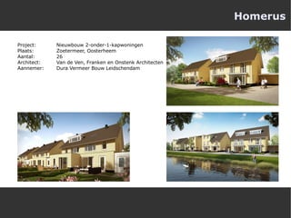 Homerus Project:  Nieuwbouw 2-onder-1-kapwoningen Plaats:  Zoetermeer, Oosterheem Aantal:  26 Architect: Van de Ven, Franken en Onstenk Architecten Aannemer:  Dura Vermeer Bouw Leidschendam 