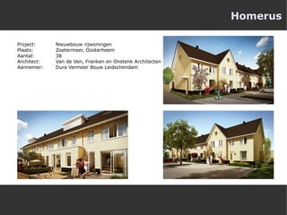 Homerus Project:  Nieuwbouw rijwoningen Plaats:  Zoetermeer, Oosterheem Aantal:  38 Architect: Van de Ven, Franken en Onstenk Architecten Aannemer:  Dura Vermeer Bouw Leidschendam 