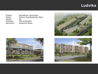 Ludvika Project:  Nieuwbouw rijwoningen  Plaats:  Almere, Noorderplassen West Aantal:  50 Architect::  JHK Architecten Aannemer:  Koopmans Bouw 