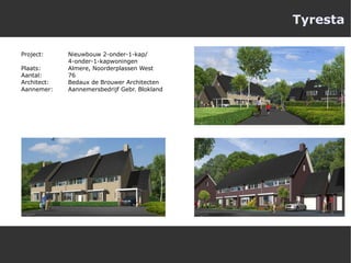 Tyresta Project:  Nieuwbouw 2-onder-1-kap/  4-onder-1-kapwoningen  Plaats:  Almere, Noorderplassen West Aantal:  76 Architect:  Bedaux de Brouwer Architecten Aannemer:  Aannemersbedrijf Gebr. Blokland 