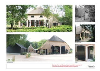 Oorspronkelijke situatie




Nieuwe situatie




                                                                          Nieuwe situatie




Nieuwe situatie                                                           Detail


                  Eethuys “Hof van Bussloo” (gemeentelijk monument)
                  Transformatie en restauratie voormalige boerderij tot restaurant
 