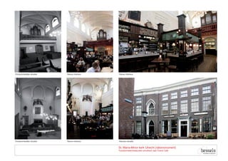 Oorspronkelijke situatie   Nieuw interieur   Nieuw interieur




Oorspronkelijke situatie   Nieuw interieur   Nieuwe situatie


                                             St. Maria-Minor kerk Utrecht (rijksmonument)
                                             Transformatie/restauratie schuilkerk naar Grand Café
 