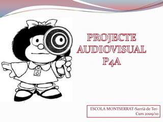 PROJECTE AUDIOVISUAL P4A ESCOLA MONTSERRAT-Sarrià de Ter- Curs 2009/10 