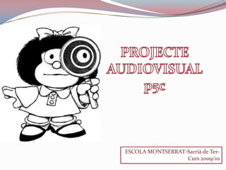 PROJECTE AUDIOVISUAL p5c ESCOLA MONTSERRAT-Sarrià de Ter- Curs 2009/10 