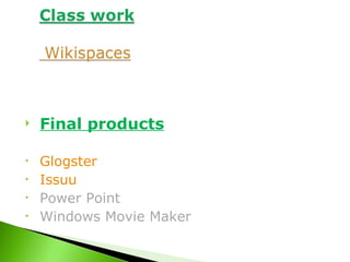 Final products Glogster Issuu Power Point Windows Movie Maker
