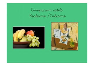 Comparem estils
Realisme /Cubisme
 