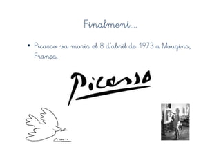 Finalment....
• Picasso va morir el 8 d’abril de 1973 a Mougins,
  França.
 