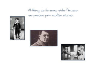 Al llarg de la seva vida Picasso
va passar per moltes etapes
 