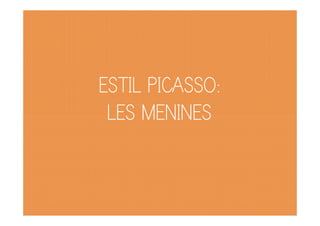 ESTIL PICASSO:
 LES MENINES
 