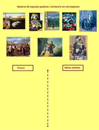 Observa bé aquests quadres i col·loca'ls on corresponen




Picasso                                  Altres artistes
 