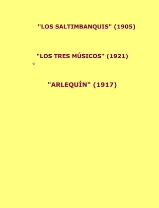 "LOS SALTIMBANQUIS" (1905)




"LOS TRES MÚSICOS" (1921)




  "ARLEQUÍN" (1917)
 