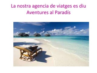 La nostra agencia de viatges es diu
Aventures al Paradís
 