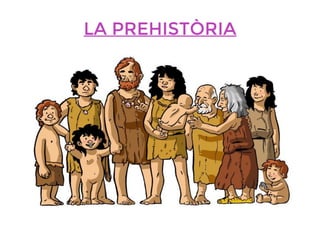 LA PREHISTÒRIA
 