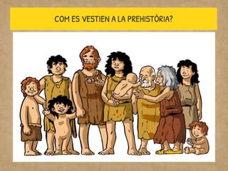 COM ES VESTIEN A LA PREHISTÒRIA?
 