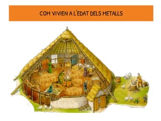 COM VIVIEN A L'EDAT DELS METALLS
 