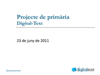Projecte de primària Digital-Text 23 de juny de 2011 @smaccarrone 
