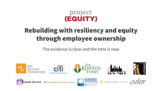 Rebuilding with resiliency and equity
through employee ownership
The evidence is clear and the time is now
 