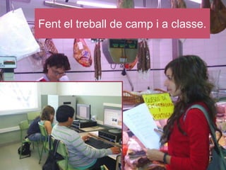 Fent el treball de camp i a classe.




                                      13
 