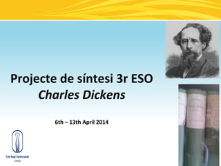  
 
 

Projecte de síntesi 3r ESO
Charles Dickens
6th – 13th April 2014

 