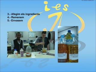3.- Afegim els ingredients
4.- Remenem
5.- Envasem
 