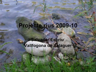 Projecte rius 2009-10 Salvador Espriu  Vallfogona de Balaguer 
