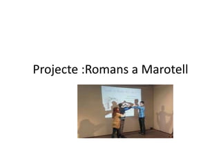 Projecte :Romans a Marotell
por PC
 