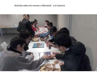 Activitat sobre els romans a Martorell a la Caserna
 
