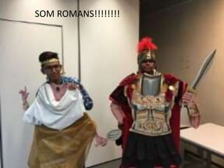 SOM ROMANS!!!!!!!!
 