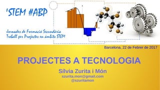 Barcelona, 22 de Febrer de 2017
PROJECTES A TECNOLOGIA
Sílvia Zurita i Món
szurita.mon@gmail.com
@szuritamon
 