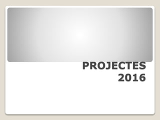 PROJECTES
2016
 