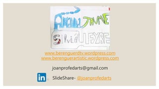 www.berenguerdtv.wordpress.com
www.berenguerartistic.wordpress.com
joanprofedarts@gmail.com
ݺߣShare- @joanprofedarts
 
