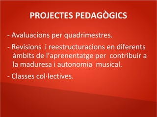PROJECTES PEDAGÒGICS
- Avaluacions per quadrimestres.
- Revisions i reestructuracions en diferents
àmbits de l’aprenentatg...