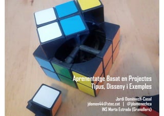 Aprenentatge Basat en Projectes
Tipus, Disseny i Exemples
Jordi Domènech-Casal
jdomen44@xtec.cat | @jdomenechca
INS Marta Estrada (Granollers)
 