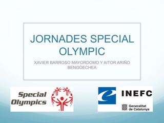 JORNADES SPECIAL
OLYMPIC
XAVIER BARROSO MAYORDOMO Y AITOR ARIÑO
BENGOECHEA
 