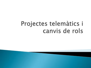 Projectes telemàtics i canvis de rols 