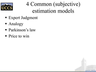 4 Common (subjective)
estimation models
 Expert Judgment
 Analogy
 Parkinson’s law
 Price to win
 